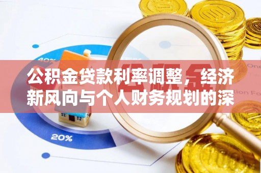 治多公积金贷款利率调整，经济新风向与个人财务规划的深远影响
