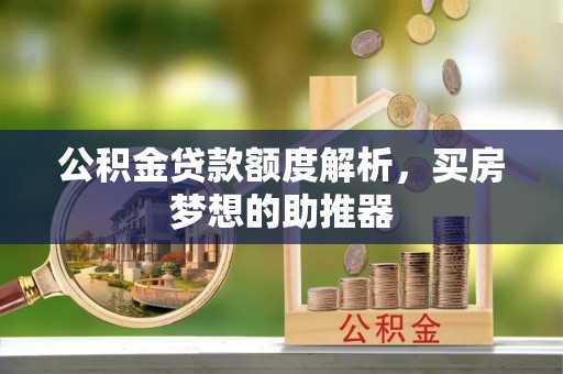 治多公积金贷款额度解析，买房梦想的助推器