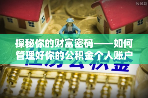治多探秘你的财富密码——如何管理好你的公积金个人账户信息