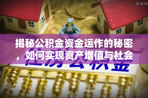 治多揭秘公积金资金运作的秘密，如何实现资产增值与社会福利双赢？