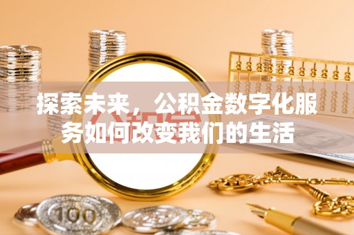 治多探索未来，公积金数字化服务如何改变我们的生活
