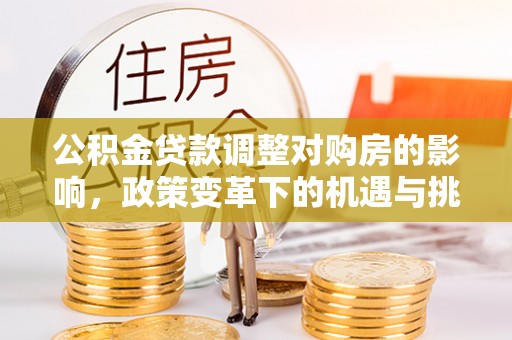 治多公积金贷款调整对购房的影响，政策变革下的机遇与挑战