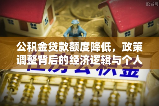 治多公积金贷款额度降低，政策调整背后的经济逻辑与个人应对策略