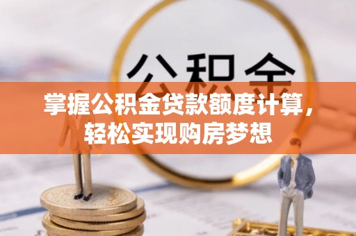 治多掌握公积金贷款额度计算，轻松实现购房梦想
