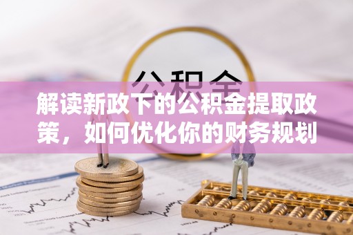 治多解读新政下的公积金提取政策，如何优化你的财务规划