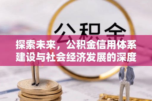 治多探索未来，公积金信用体系建设与社会经济发展的深度融合