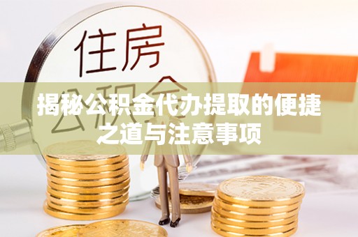 治多揭秘公积金代办提取的便捷之道与注意事项