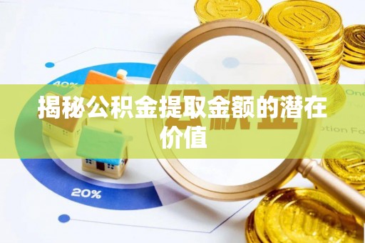 治多揭秘公积金提取金额的潜在价值