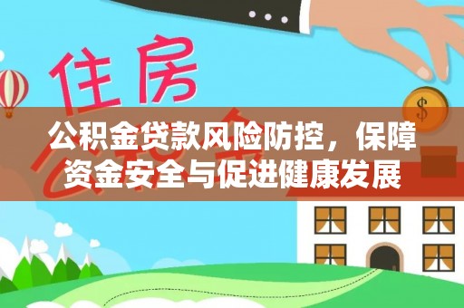 治多公积金贷款风险防控，保障资金安全与促进健康发展