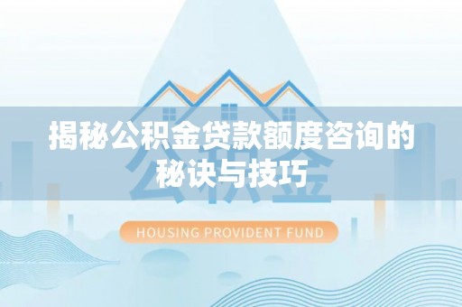 治多揭秘公积金贷款额度咨询的秘诀与技巧