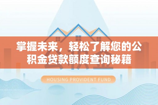 治多掌握未来，轻松了解您的公积金贷款额度查询秘籍