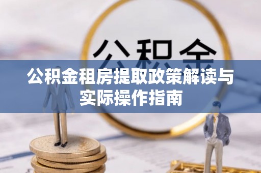 治多公积金租房提取政策解读与实际操作指南