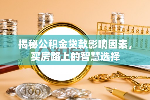 治多揭秘公积金贷款影响因素，买房路上的智慧选择