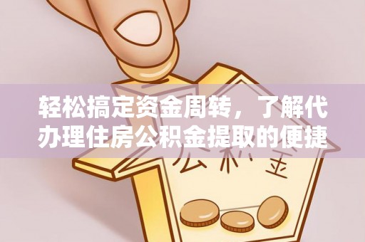 治多轻松搞定资金周转，了解代办理住房公积金提取的便捷之道