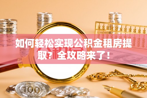 治多如何轻松实现公积金租房提取？全攻略来了！