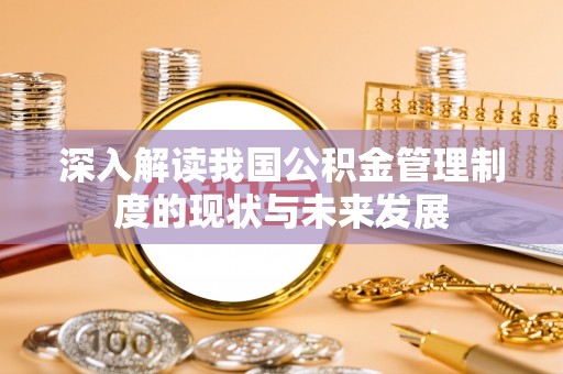 治多深入解读我国公积金管理制度的现状与未来发展