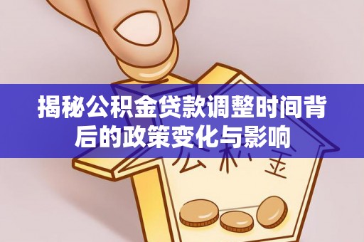 治多揭秘公积金贷款调整时间背后的政策变化与影响