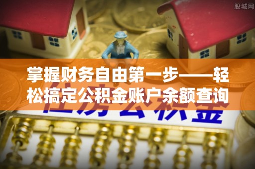 治多掌握财务自由第一步——轻松搞定公积金账户余额查询的方法与技巧