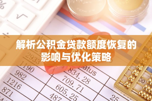 治多解析公积金贷款额度恢复的影响与优化策略