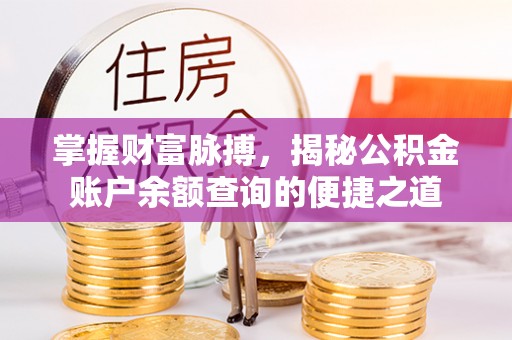 治多掌握财富脉搏，揭秘公积金账户余额查询的便捷之道