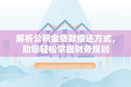 治多解析公积金贷款偿还方式，助您轻松掌握财务规划