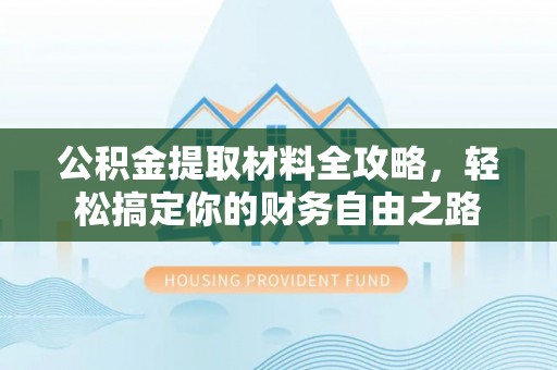治多公积金提取材料全攻略，轻松搞定你的财务自由之路