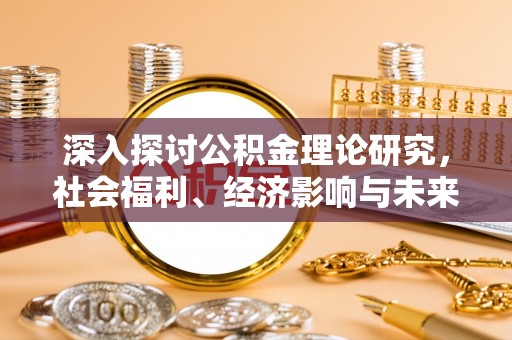 治多深入探讨公积金理论研究，社会福利、经济影响与未来展望