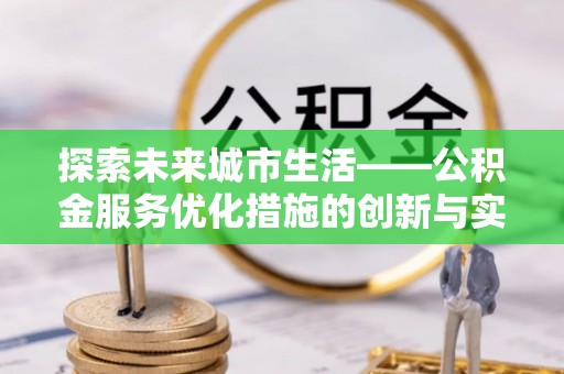 治多探索未来城市生活——公积金服务优化措施的创新与实践