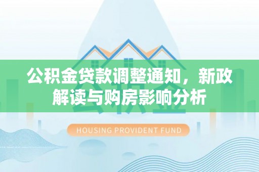 治多公积金贷款调整通知，新政解读与购房影响分析