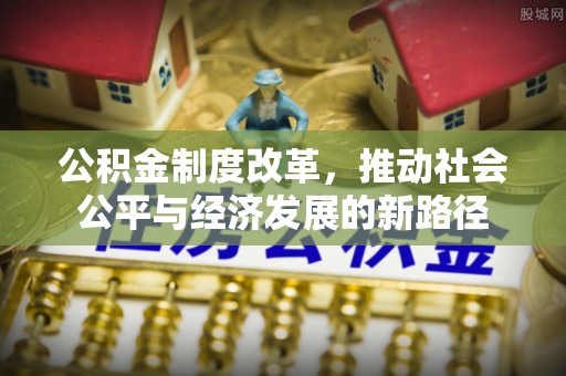 治多公积金制度改革，推动社会公平与经济发展的新路径