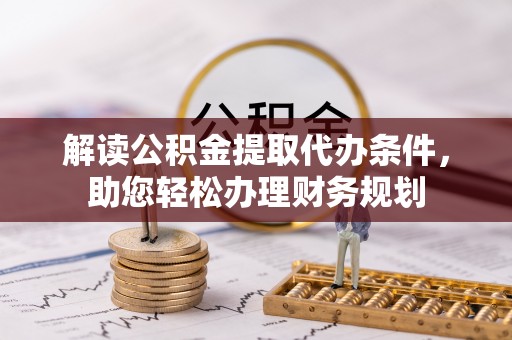 治多解读公积金提取代办条件，助您轻松办理财务规划