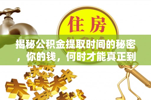 治多揭秘公积金提取时间的秘密，你的钱，何时才能真正到手？
