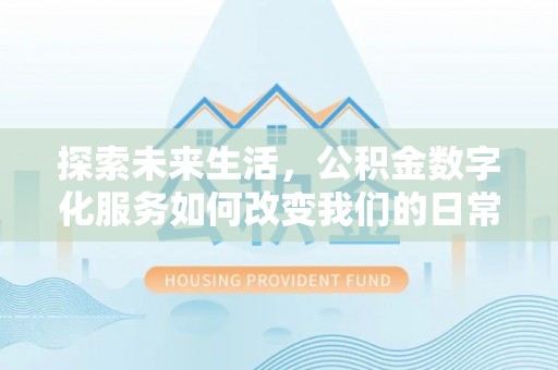 治多探索未来生活，公积金数字化服务如何改变我们的日常