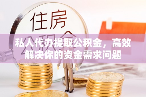 治多私人代办提取公积金，高效解决你的资金需求问题