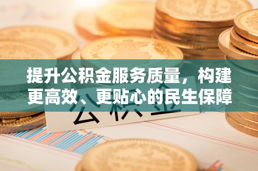 治多提升公积金服务质量，构建更高效、更贴心的民生保障体系