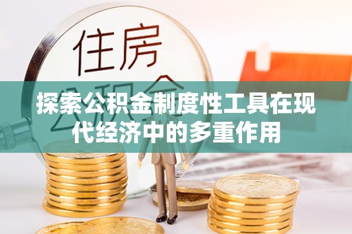 治多探索公积金制度性工具在现代经济中的多重作用