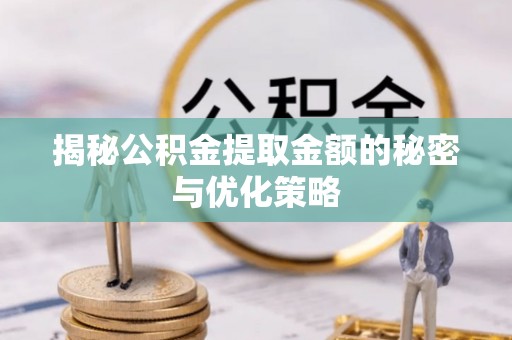 治多揭秘公积金提取金额的秘密与优化策略
