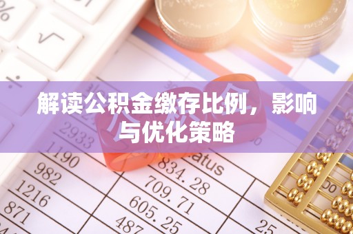 治多解读公积金缴存比例，影响与优化策略