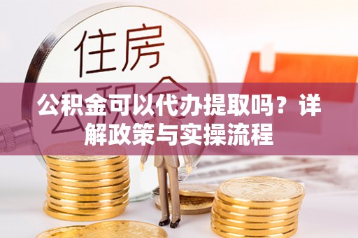治多公积金可以代办提取吗？详解政策与实操流程