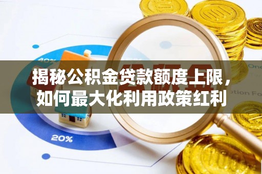治多揭秘公积金贷款额度上限，如何最大化利用政策红利