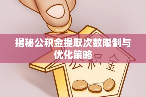 治多揭秘公积金提取次数限制与优化策略