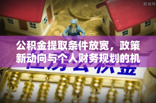 治多公积金提取条件放宽，政策新动向与个人财务规划的机遇