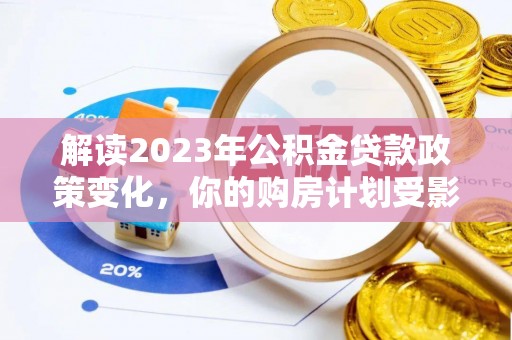 治多解读2023年公积金贷款政策变化，你的购房计划受影响了吗？
