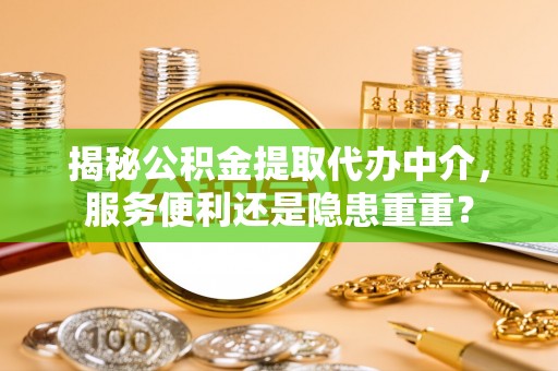 治多揭秘公积金提取代办中介，服务便利还是隐患重重？