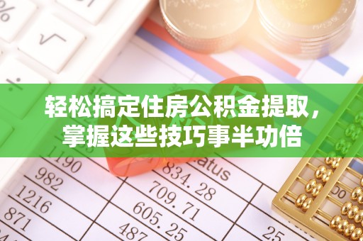 治多轻松搞定住房公积金提取，掌握这些技巧事半功倍