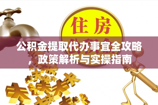 治多公积金提取代办事宜全攻略，政策解析与实操指南