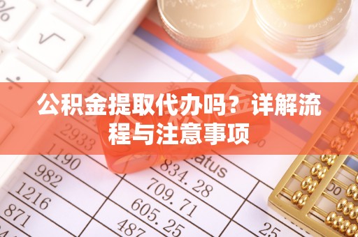 治多公积金提取代办吗？详解流程与注意事项