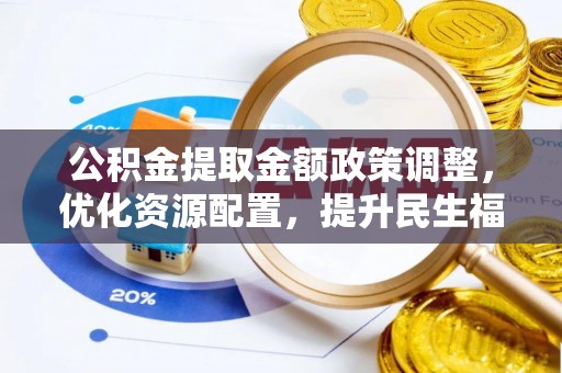 治多公积金提取金额政策调整，优化资源配置，提升民生福祉