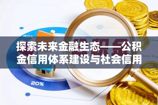 治多探索未来金融生态——公积金信用体系建设与社会信用体系的深度融合