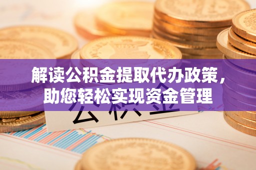 治多解读公积金提取代办政策，助您轻松实现资金管理